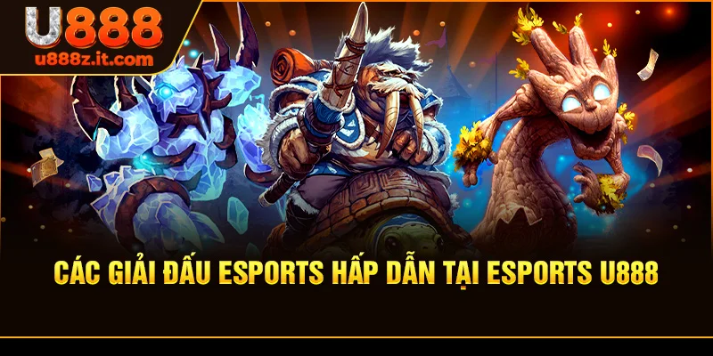 Các Giải Đấu Esports Hấp Dẫn Tại Esports U888