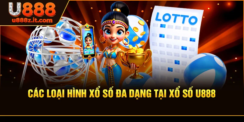 Các Loại Hình Xổ Số Đa Dạng Tại Xổ số U888