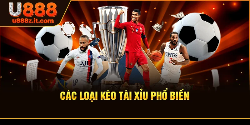 Các Loại Kèo Tài Xỉu Phổ Biến