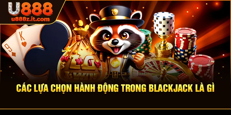 Các Lựa Chọn Hành Động Trong Blackjack là gì