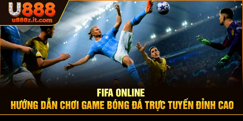 FiFa Online - Hướng Dẫn Chơi Game Bóng Đá Trực Tuyến Đỉnh Cao