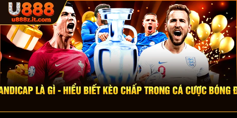 Handicap là gì - Hiểu Biết Kèo Chấp Trong Cá Cược Bóng Đá