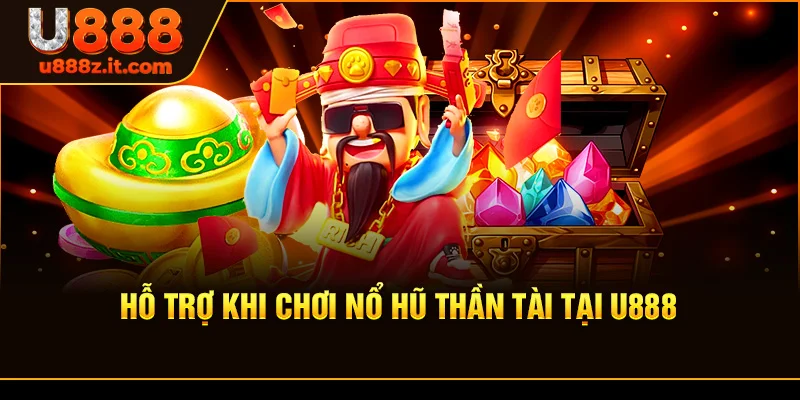 Hỗ Trợ Khi Chơi Nổ Hũ Thần Tài Tại U888
