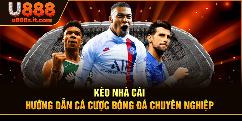 Kèo Nhà Cái - Hướng Dẫn Cá Cược Bóng Đá Chuyên Nghiệp 