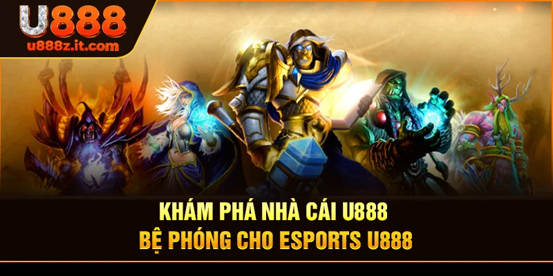 Bắt Đầu Với Esports U888 – Nhanh Chóng, Dễ Dàng