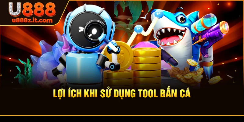 Lợi Ích Khi Sử Dụng Tool bắn cá
