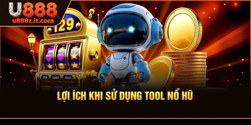 Lợi Ích Khi Sử Dụng Tool Nổ Hũ