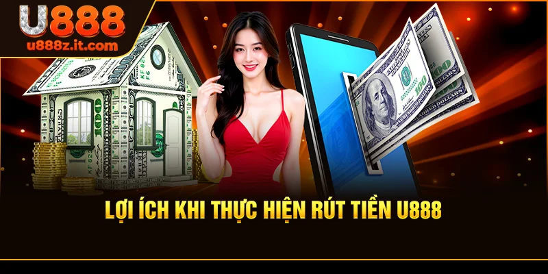 Lợi Ích Khi Thực Hiện Rút tiền U888