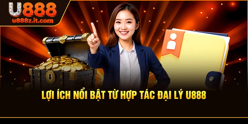 Lợi Ích Nổi Bật Từ Hợp tác đại lý U888