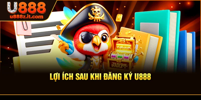 Lợi Ích Sau Khi Đăng ký U888