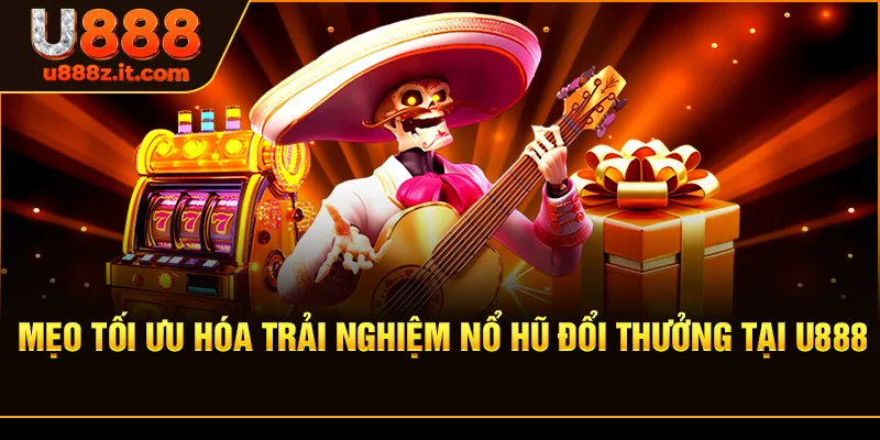 Mẹo Tối Ưu Hóa Trải Nghiệm Nổ Hũ Đổi Thưởng Tại U888
