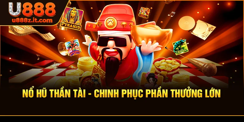 Nổ Hũ Thần Tài - Chinh Phục Phần Thưởng Lớn
