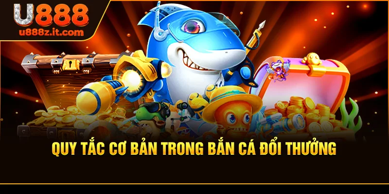 Quy Tắc Cơ Bản Trong Bắn Cá Đổi Thưởng