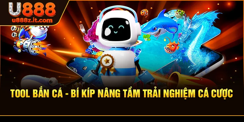 Tool bắn cá - Bí Kíp Nâng Tầm Trải Nghiệm Cá Cược