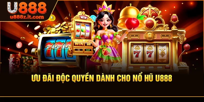 Ưu Đãi Độc Quyền Dành Cho Nổ hũ U888