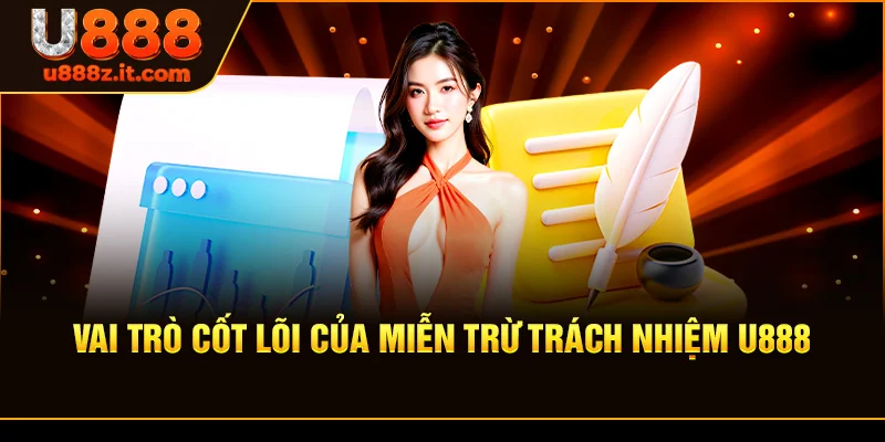 Vai Trò Cốt Lõi Của Miễn trừ trách nhiệm U888