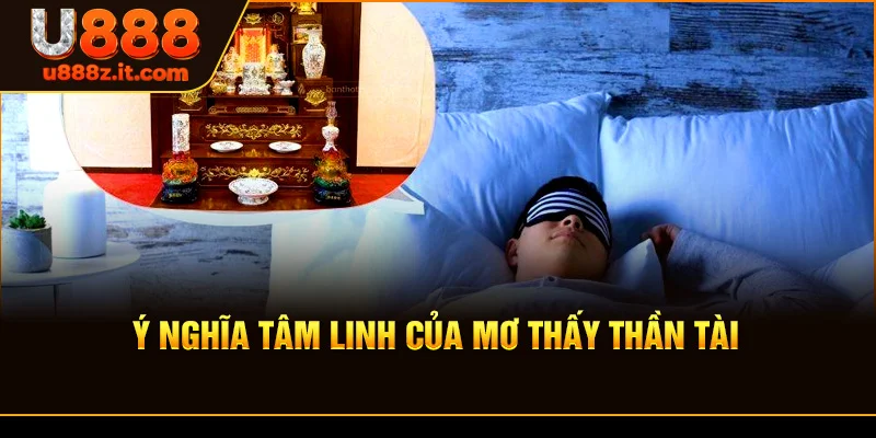 Ý Nghĩa Tâm Linh Của Mơ Thấy Thần Tài