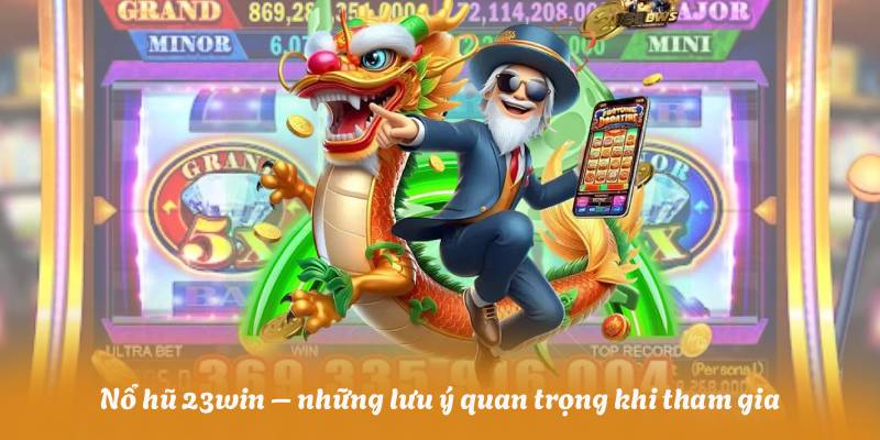 Nổ hũ 23win – những lưu ý quan trọng khi tham gia