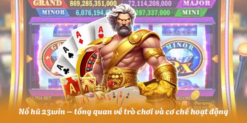 Nổ hũ 23win – tổng quan về trò chơi và cơ chế hoạt động